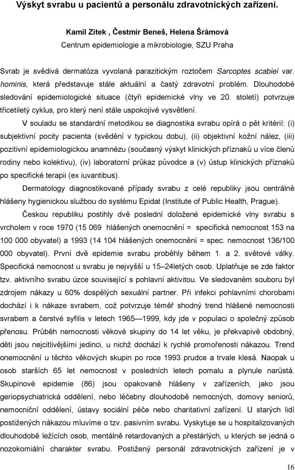 hominis, která představuje stále aktuální a častý zdravotní problém. Dlouhodobé sledování epidemiologické situace (čtyři epidemické vlny ve 20.