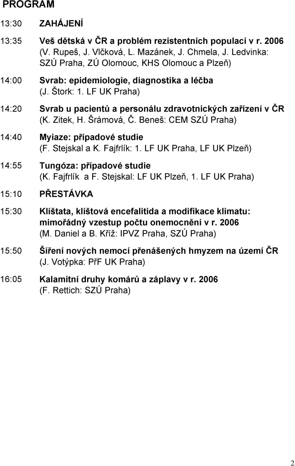 Zitek, H. Šrámová, Č. Beneš: CEM SZÚ Praha) 14:40 Myiaze: případové studie (F. Stejskal a K. Fajfrlík: 1. LF UK Praha, LF UK Plzeň) 14:55 Tungóza: případové studie (K. Fajfrlík a F.