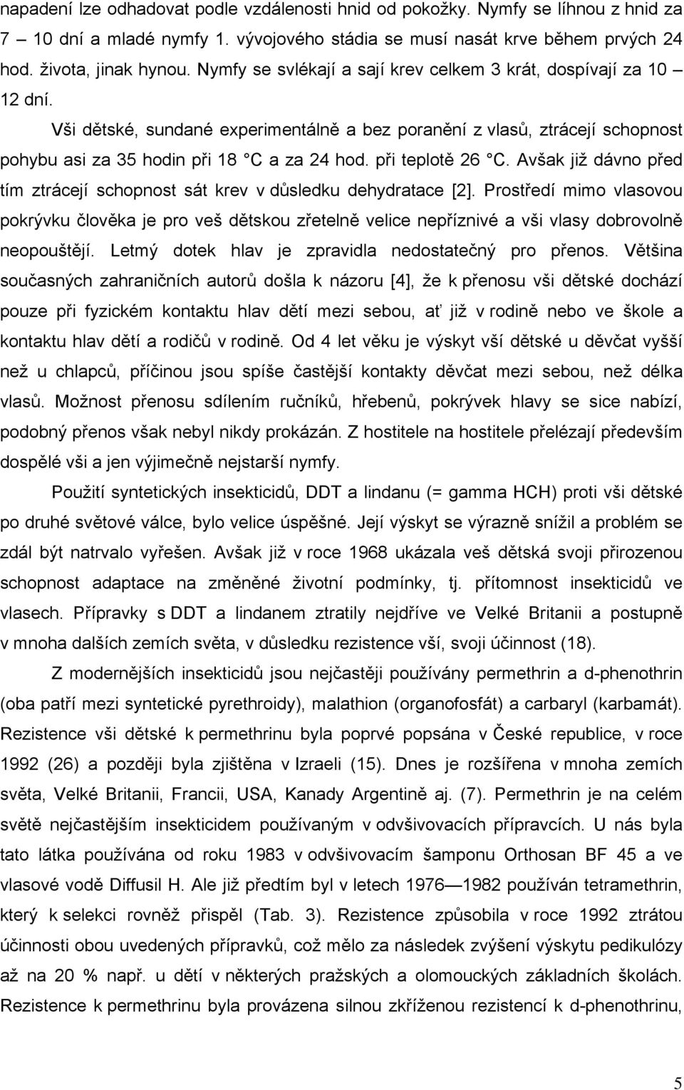 při teplotě 26 C. Avšak již dávno před tím ztrácejí schopnost sát krev v důsledku dehydratace [2].