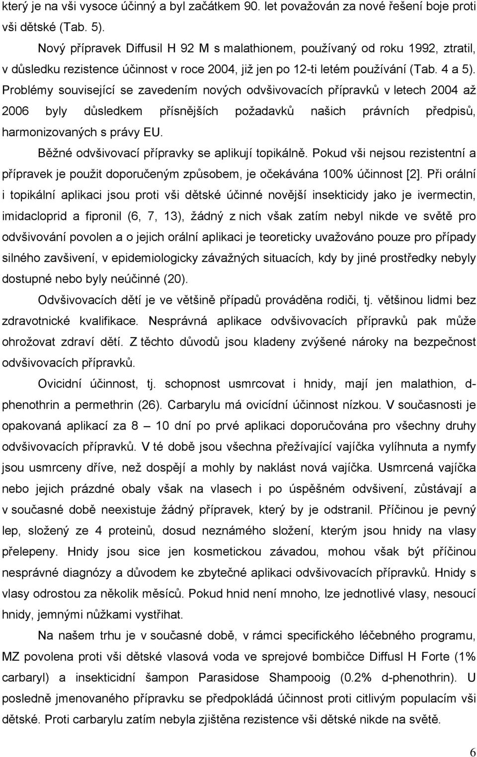 Problémy související se zavedením nových odvšivovacích přípravků v letech 2004 až 2006 byly důsledkem přísnějších požadavků našich právních předpisů, harmonizovaných s právy EU.