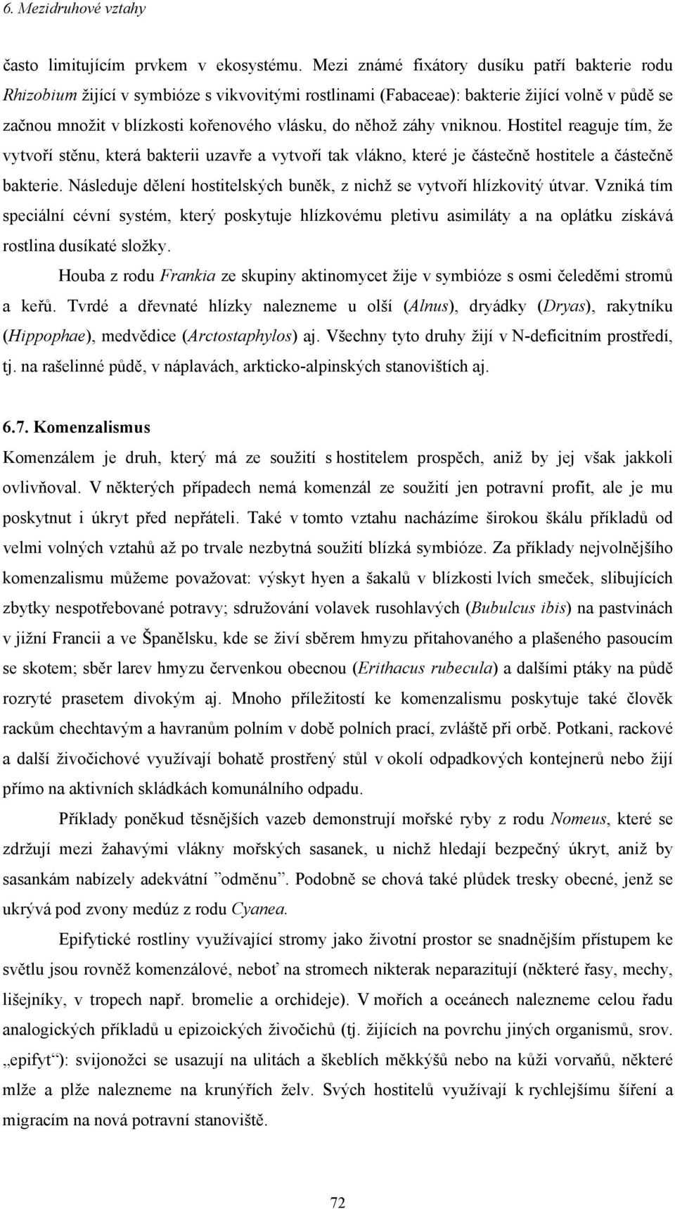 záhy vniknou. Hostitel reaguje tím, že vytvoří stěnu, která bakterii uzavře a vytvoří tak vlákno, které je částečně hostitele a částečně bakterie.