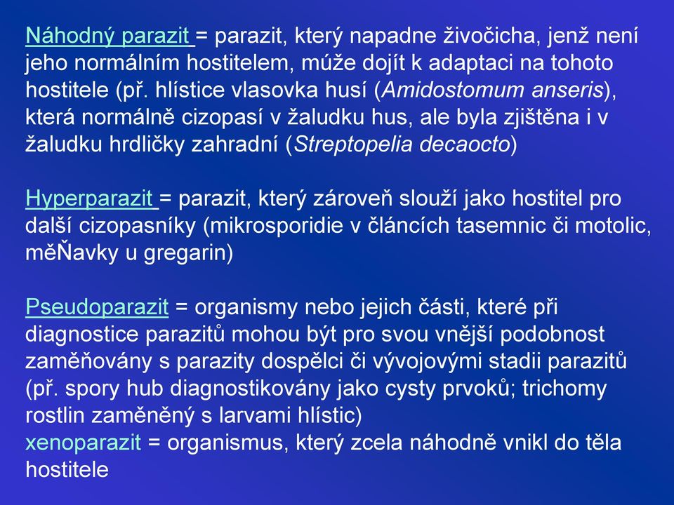 slouží jako hostitel pro další cizopasníky (mikrosporidie v článcích tasemnic či motolic, měňavky u gregarin) Pseudoparazit = organismy nebo jejich části, které při diagnostice parazitů mohou