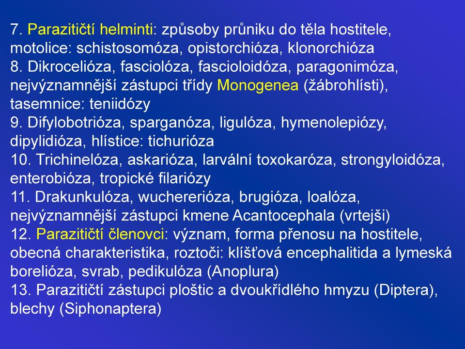 Difylobotrióza, sparganóza, ligulóza, hymenolepiózy, dipylidióza, hlístice: tichurióza 10. Trichinelóza, askarióza, larvální toxokaróza, strongyloidóza, enterobióza, tropické filariózy 11.