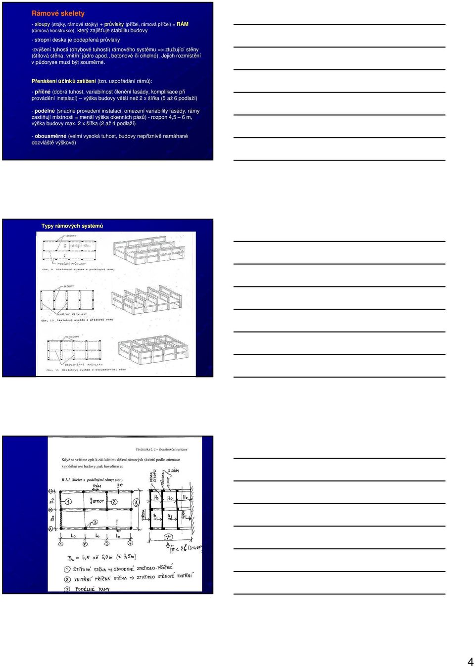 uspořádání rámů): - příčné (dobrá tuhost, variabilnost členění fasády, komplikace při provádění instalací) výška budovy větší než 2 x šířka (5 až 6 podlaží) - podélné (snadné provedení instalací,