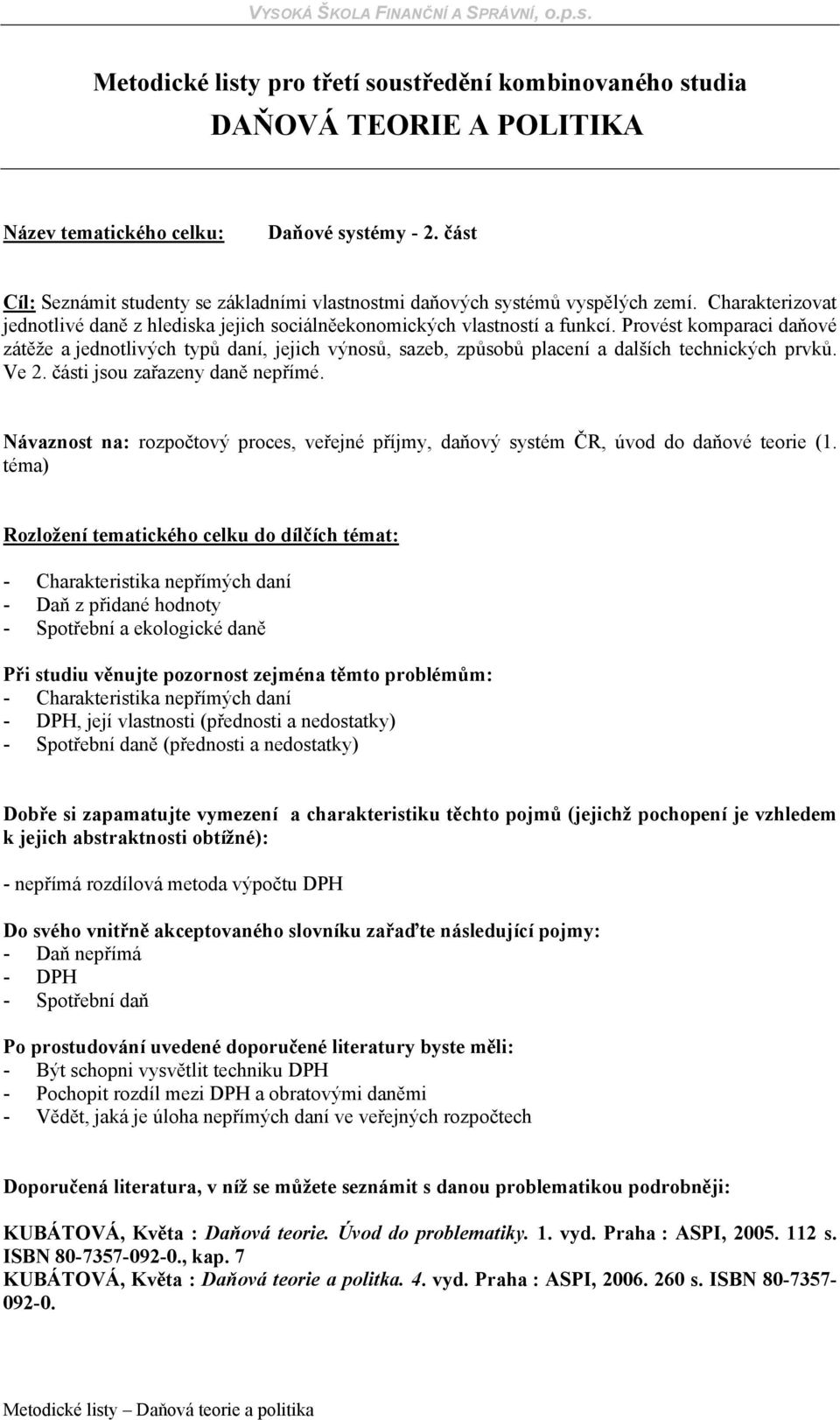 Provést komparaci daňové zátěže a jednotlivých typů daní, jejich výnosů, sazeb, způsobů placení a dalších technických prvků. Ve 2. části jsou zařazeny daně nepřímé.