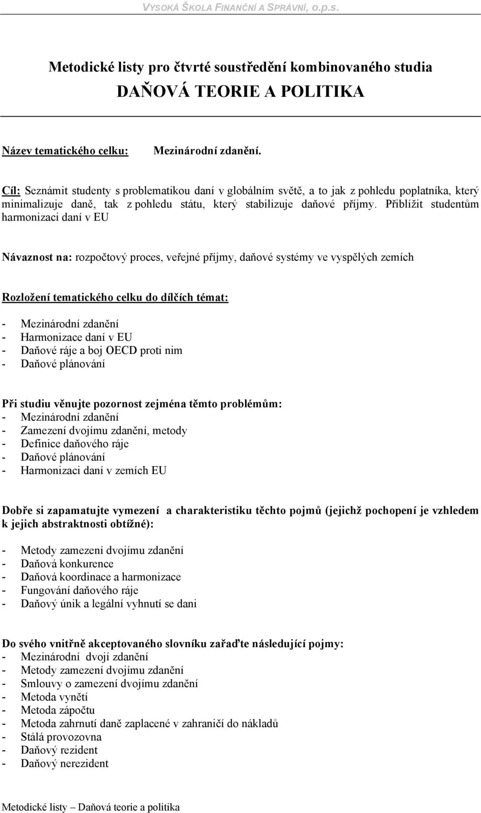 Přiblížit studentům harmonizaci daní v EU Návaznost na: rozpočtový proces, veřejné příjmy, daňové systémy ve vyspělých zemích Rozložení tematického celku do dílčích témat: - Mezinárodní zdanění -