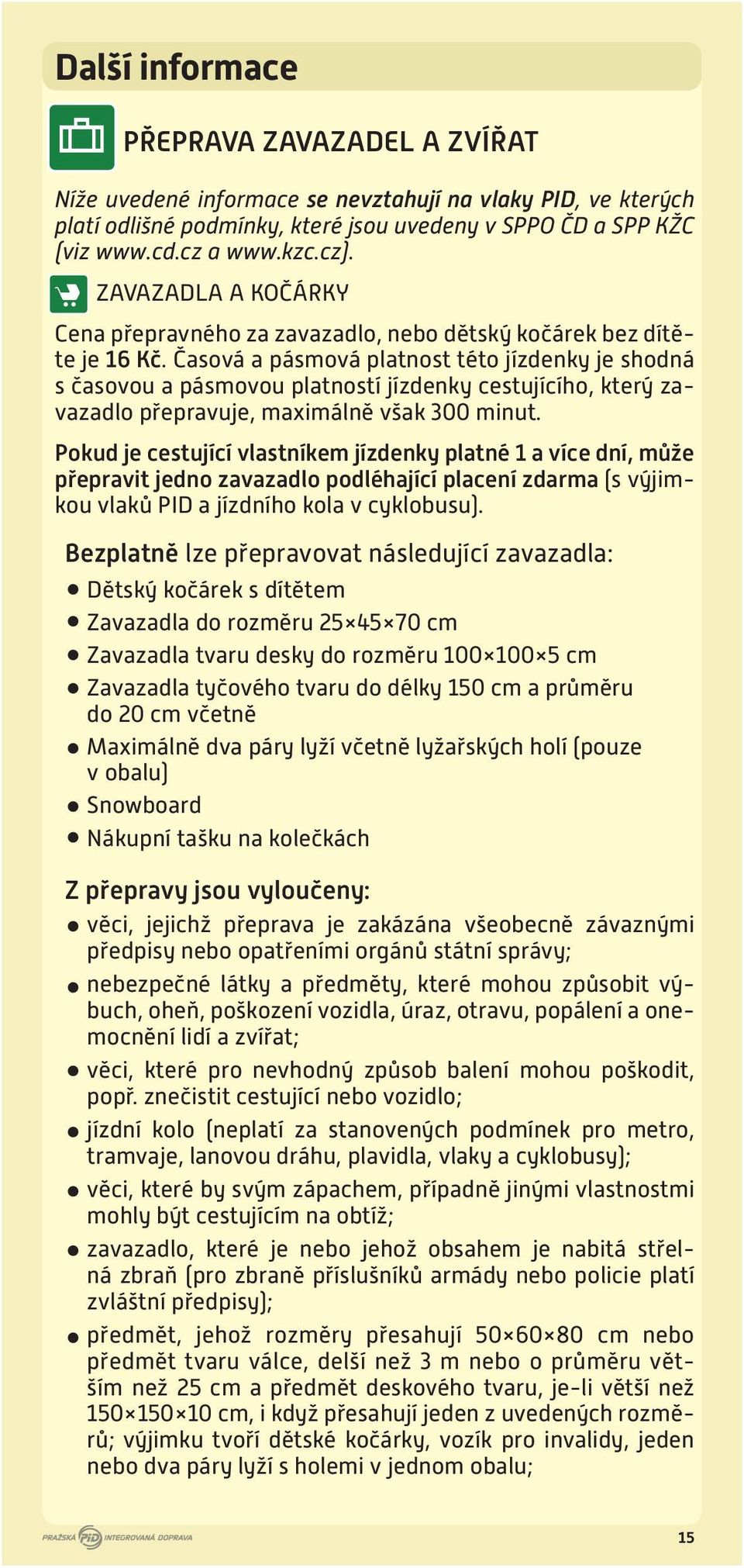 Časová a pásmová této jízdenky je shodná s časovou a pásmovou í jízdenky cestujícího, který zavazadlo přepravuje, maximálně však 300 minut.