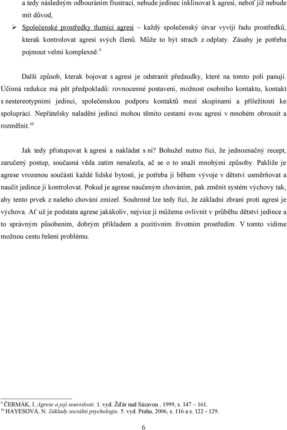 Účinná redukce má pět předpokladů: rovnocenné postavení, možnost osobního kontaktu, kontakt s nestereotypními jedinci, společenskou podporu kontaktů mezi skupinami a příležitosti ke spolupráci.