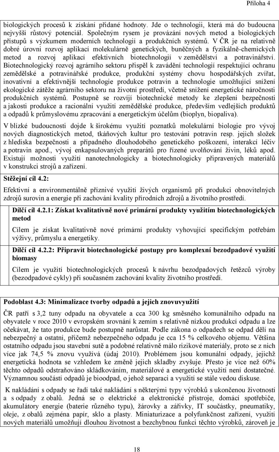 V ČR je na relativně dobré úrovni rozvoj aplikací molekulárně genetických, buněčných a fyzikálně-chemických metod a rozvoj aplikací efektivních biotechnologií v zemědělství a potravinářství.