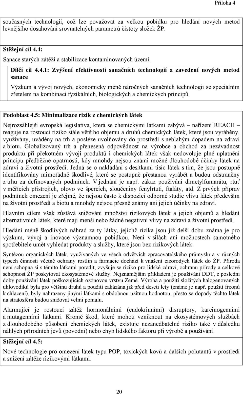 náročných sanačních technologií se speciálním zřetelem na kombinaci fyzikálních, biologických a chemických principů. Podoblast 4.