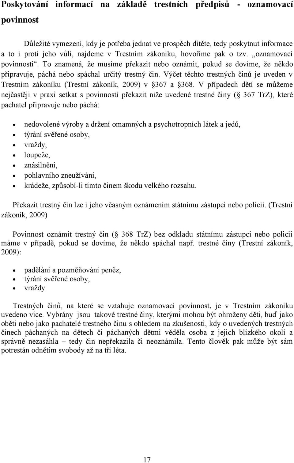 Výčet těchto trestných činů je uveden v Trestním zákoníku (Trestní zákoník, 2009) v 367 a 368.