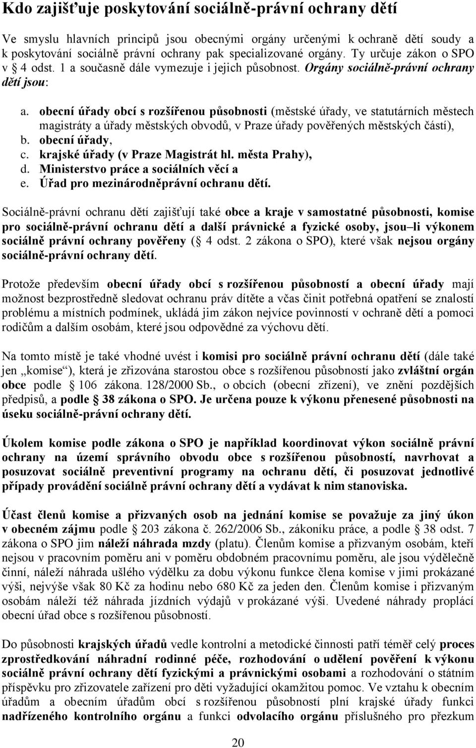 obecní úřady obcí s rozšířenou působnosti (městské úřady, ve statutárních městech magistráty a úřady městských obvodů, v Praze úřady pověřených městských částí), b. obecní úřady, c.