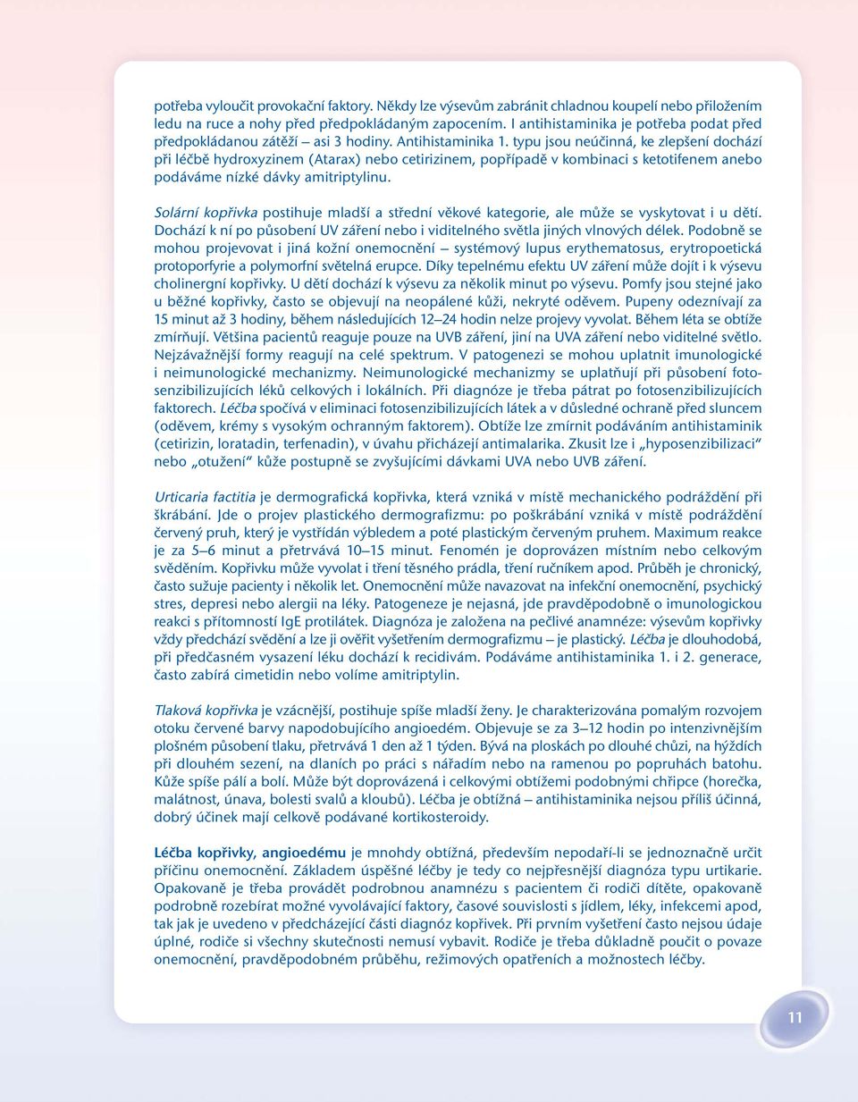 typu jsou neúčinná, ke zlepšení dochází při léčbě hydroxyzinem (Atarax) nebo cetirizinem, popřípadě v kombinaci s ketotifenem anebo podáváme nízké dávky amitriptylinu.