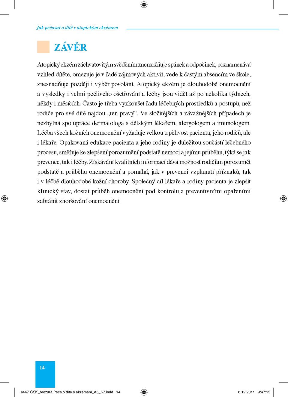 Často je třeba vyzkoušet řadu léčebných prostředků a postupů, než rodiče pro své dítě najdou ten pravý.