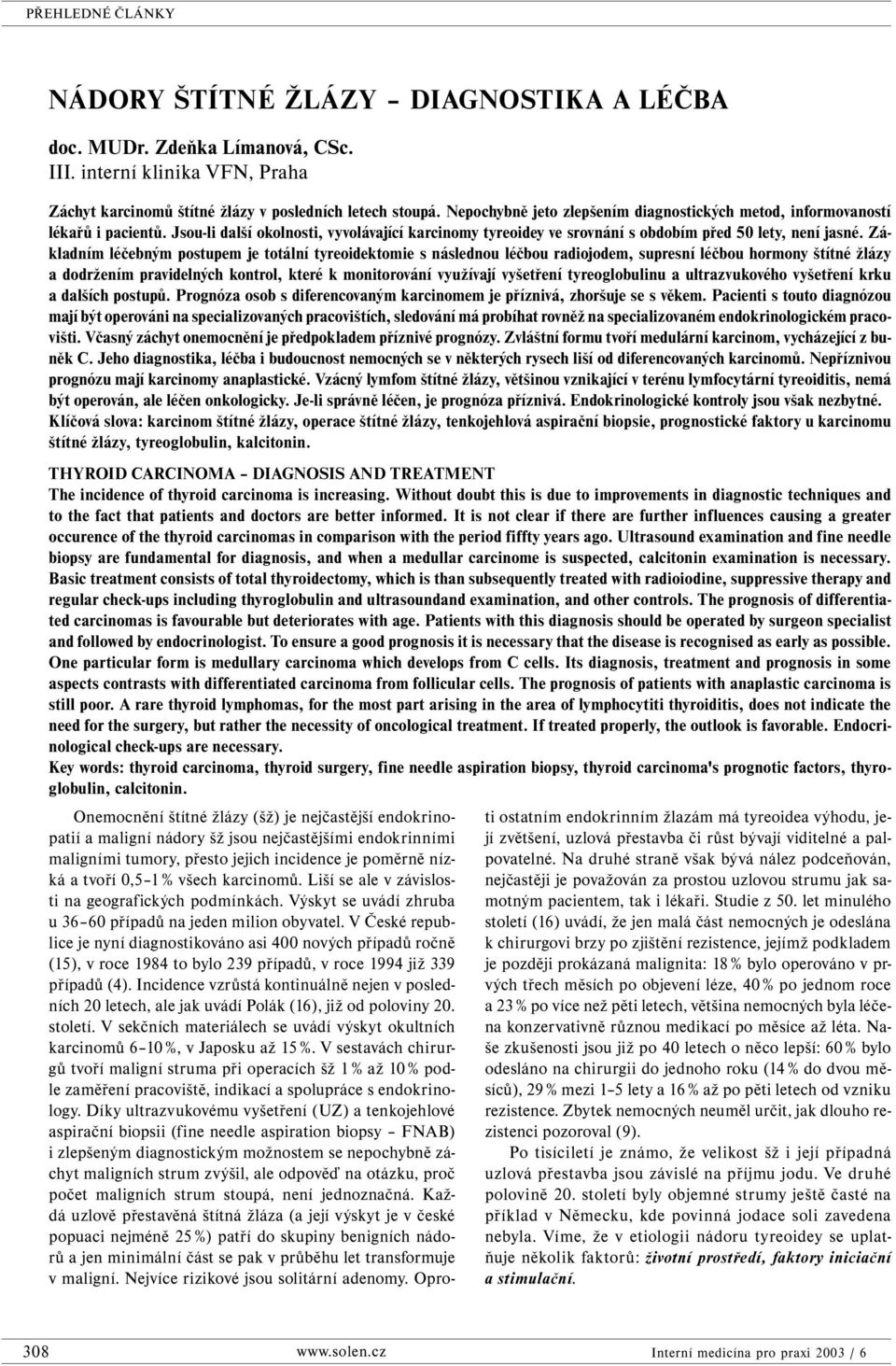 Základním léčebným postupem je totální tyreoidektomie s následnou léčbou radiojodem, supresní léčbou hormony štítné žlázy a dodržením pravidelných kontrol, které k monitorování využívají vyšetření