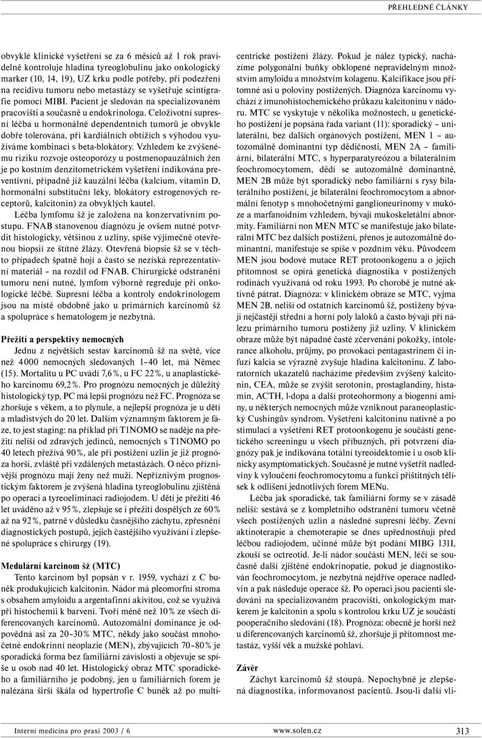 Celoživotní supresní léčba u hormonálně dependentních tumorů je obvykle dobře tolerována, při kardiálních obtížích s výhodou využíváme kombinaci s beta-blokátory.