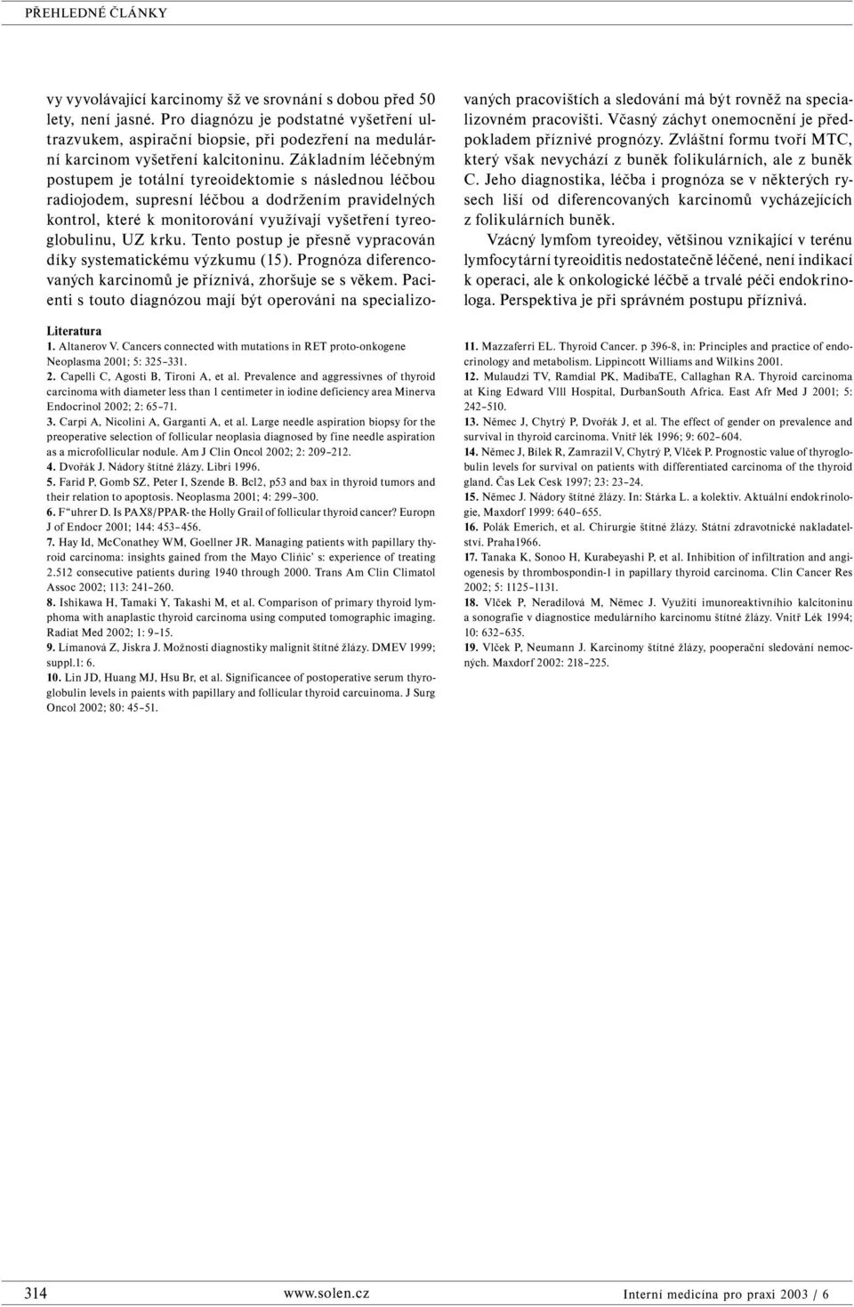 Large needle aspiration biopsy for the preoperative selection of follicular neoplasia diagnosed by fine needle aspiration as a microfollicular nodule. Am J Clin Oncol 2002; 2: 209 212. 4. Dvořák J.