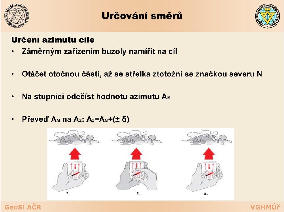 střelka ztotožní se značkou severu N Na stupnici i