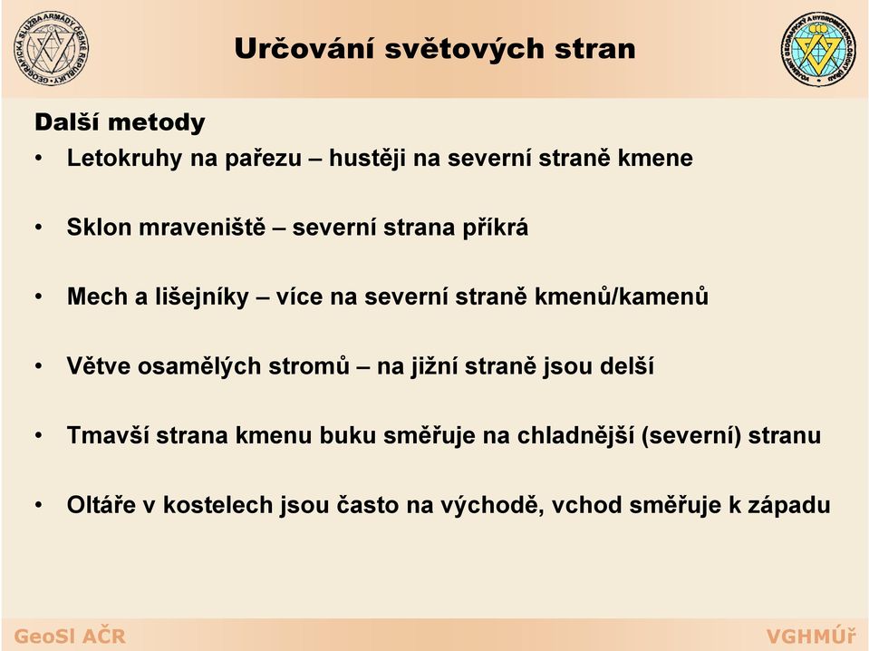 kmenů/kamenů ů Větve osamělých stromů ů na jižní straně ě jsou delší Tmavší strana kmenu