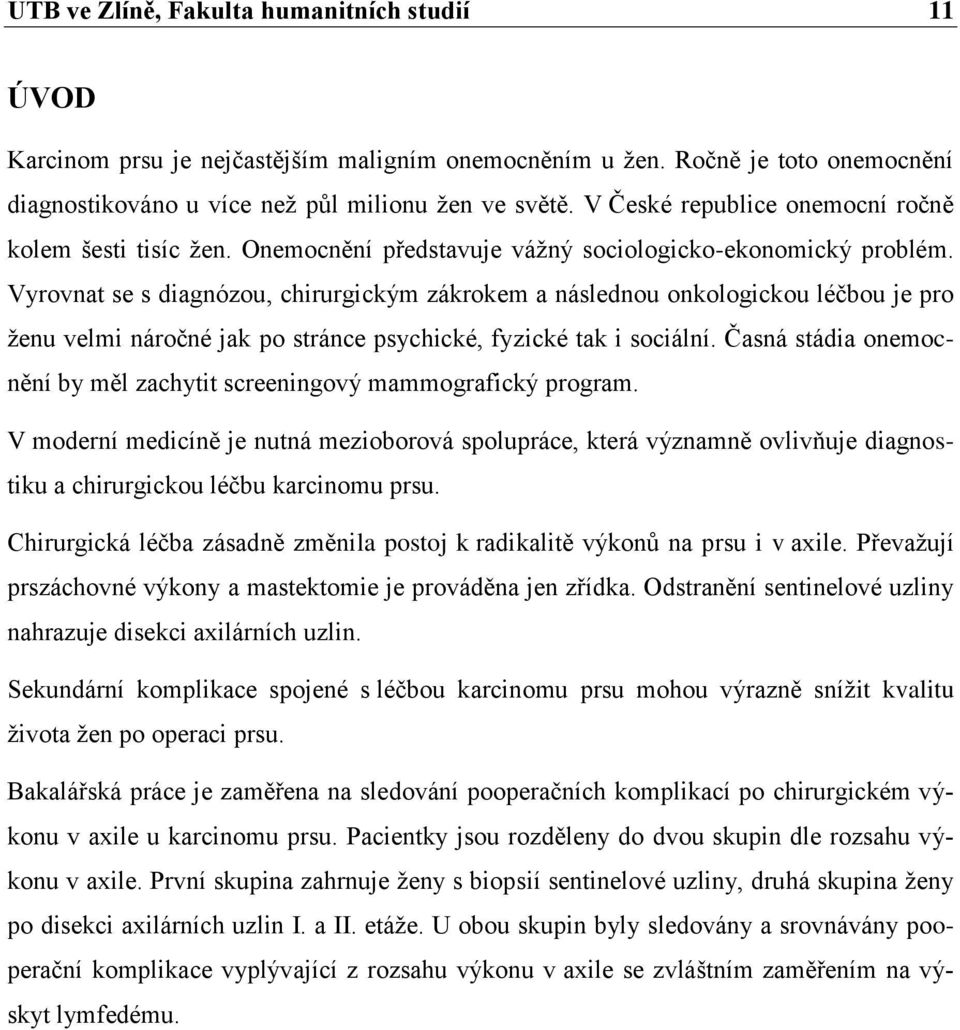 Vyrovnat se s diagnózou, chirurgickým zákrokem a následnou onkologickou léčbou je pro ženu velmi náročné jak po stránce psychické, fyzické tak i sociální.