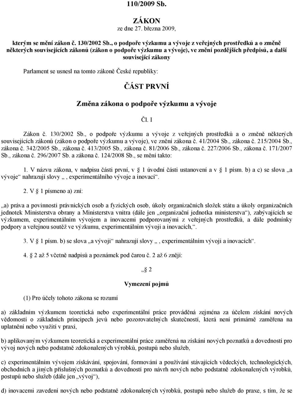 usnesl na tomto zákoně České republiky: ČÁST PRVNÍ Změna zákona o podpoře výzkumu a vývoje Čl. I Zákon č. 130/2002 Sb.