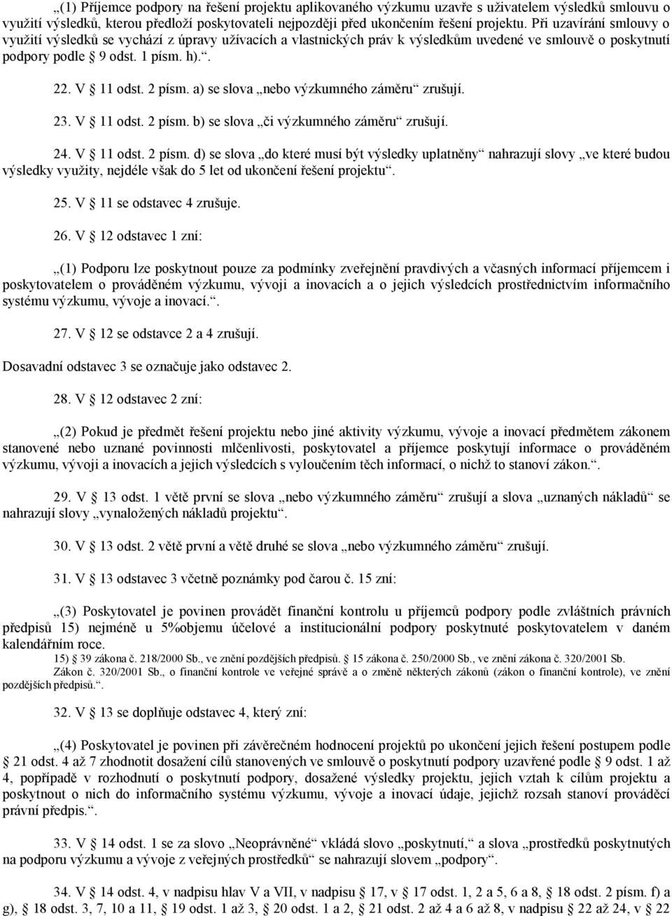 a) se slova nebo výzkumného záměru zrušují. 23. V 11 odst. 2 písm.