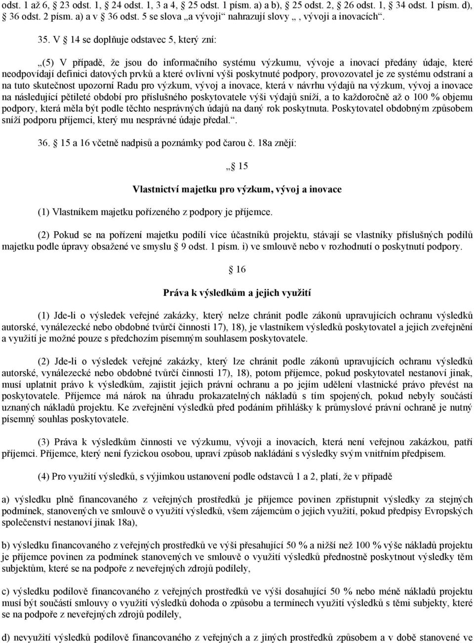 V 14 se doplňuje odstavec 5, který zní: (5) V případě, že jsou do informačního systému výzkumu, vývoje a inovací předány údaje, které neodpovídají definici datových prvků a které ovlivní výši