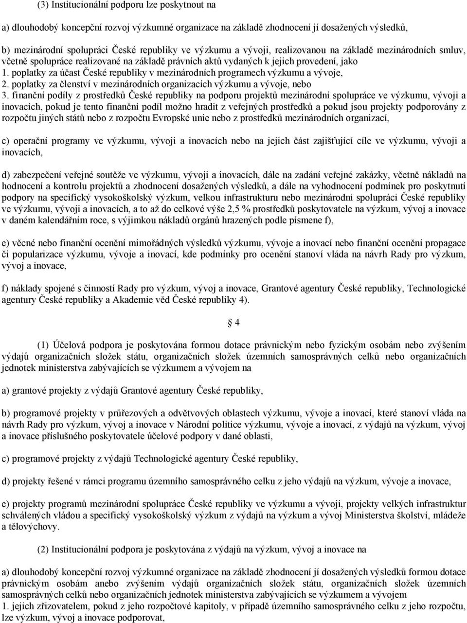 poplatky za účast České republiky v mezinárodních programech výzkumu a vývoje, 2. poplatky za členství v mezinárodních organizacích výzkumu a vývoje, nebo 3.