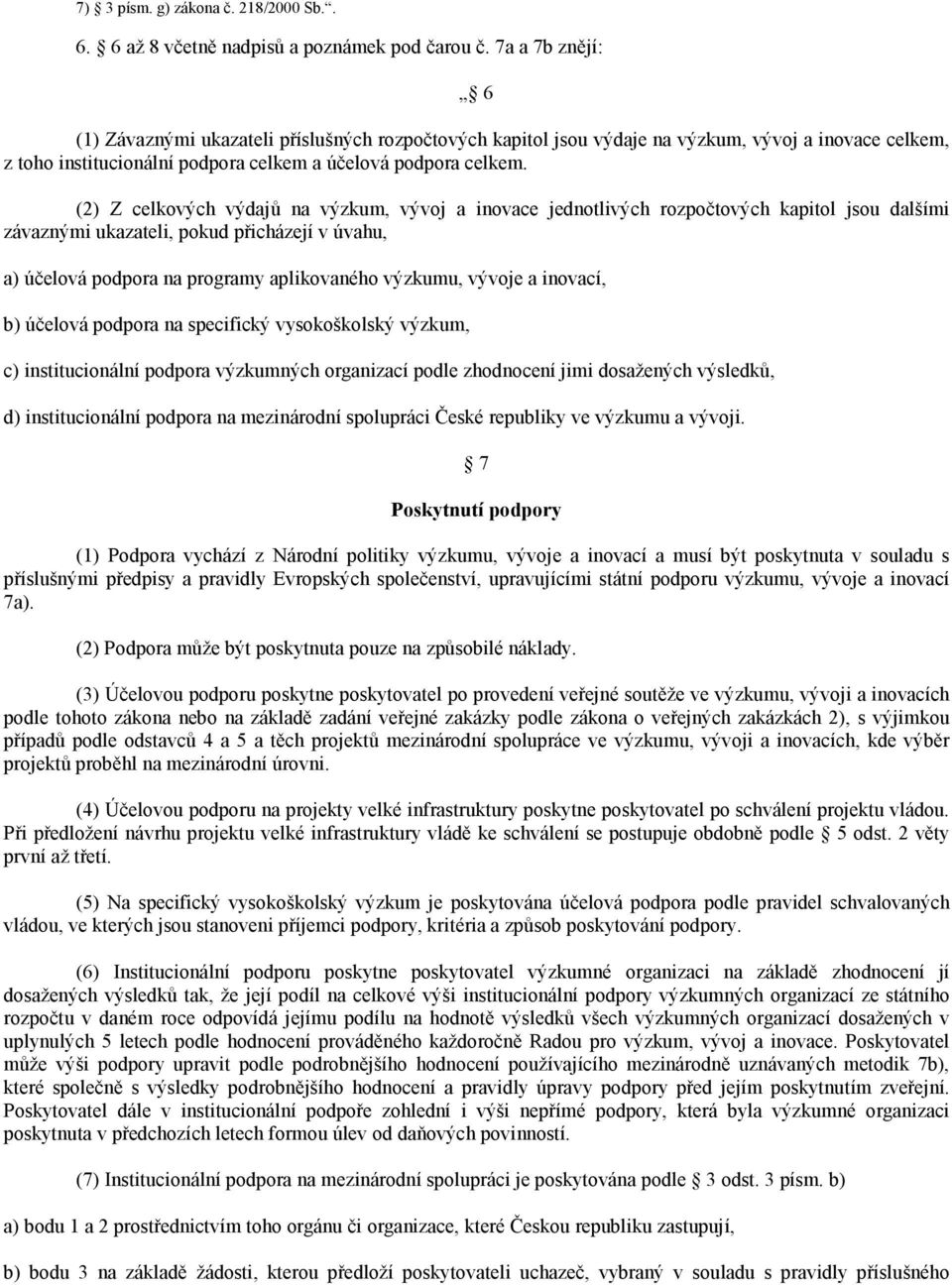 (2) Z celkových výdajů na výzkum, vývoj a inovace jednotlivých rozpočtových kapitol jsou dalšími závaznými ukazateli, pokud přicházejí v úvahu, a) účelová podpora na programy aplikovaného výzkumu,