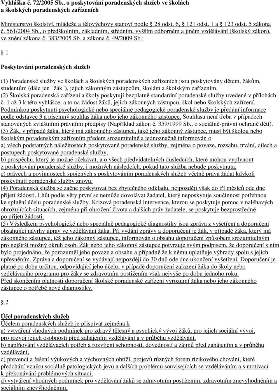 : 1 Poskytování poradenských služeb (1) Poradenské služby ve školách a školských poradenských zařízeních jsou poskytovány dětem, žákům, studentům (dále jen "žák"), jejich zákonným zástupcům, školám a