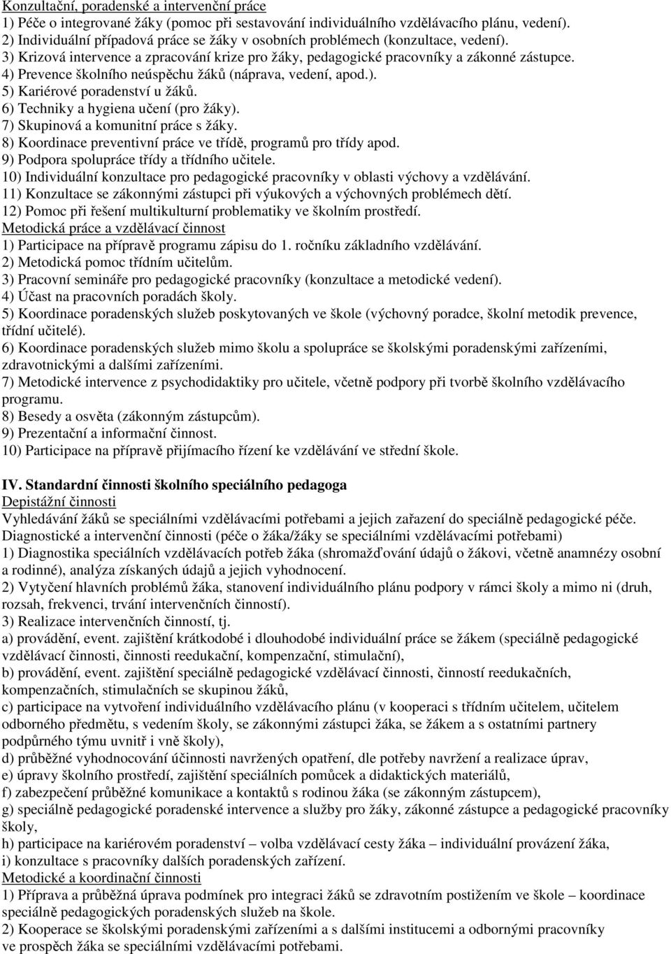 4) Prevence školního neúspěchu žáků (náprava, vedení, apod.). 5) Kariérové poradenství u žáků. 6) Techniky a hygiena učení (pro žáky). 7) Skupinová a komunitní práce s žáky.