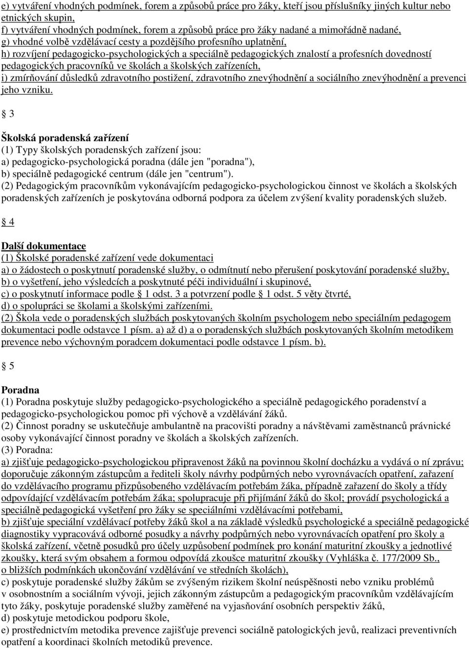 pracovníků ve školách a školských zařízeních, i) zmírňování důsledků zdravotního postižení, zdravotního znevýhodnění a sociálního znevýhodnění a prevenci jeho vzniku.