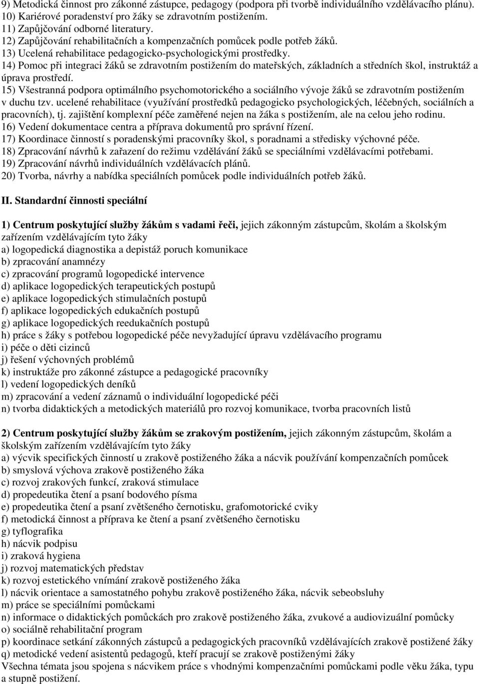 14) Pomoc při integraci žáků se zdravotním postižením do mateřských, základních a středních škol, instruktáž a úprava prostředí.