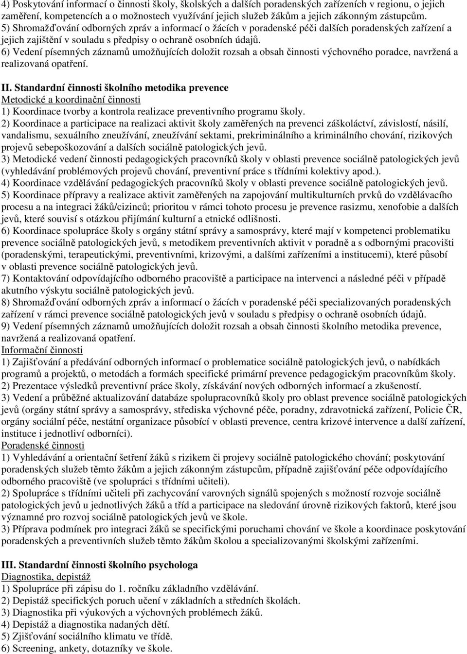 6) Vedení písemných záznamů umožňujících doložit rozsah a obsah činnosti výchovného poradce, navržená a realizovaná opatření. II.