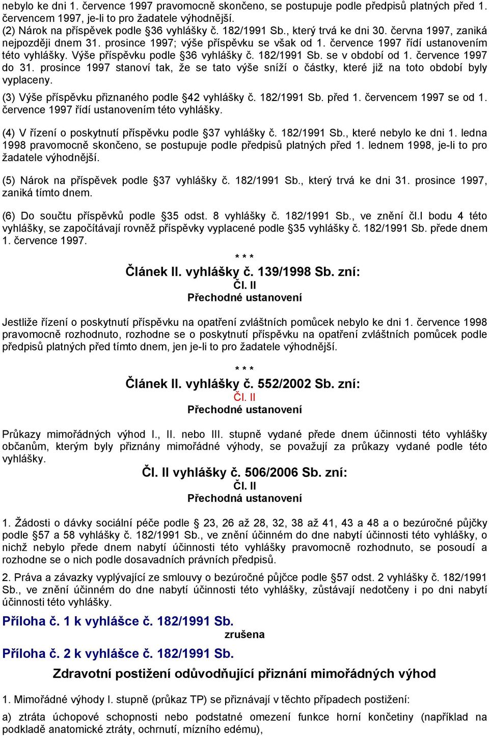 Výše příspěvku podle 36 vyhlášky č. 182/1991 Sb. se v období od 1. července 1997 do 31. prosince 1997 stanoví tak, že se tato výše sníží o částky, které již na toto období byly vyplaceny.