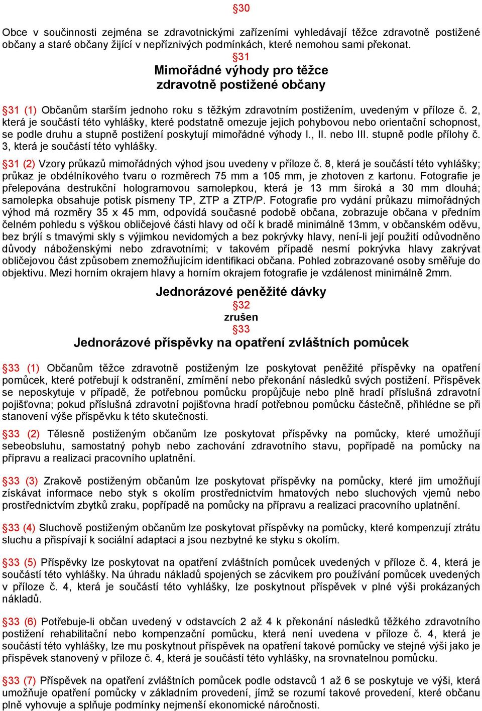 2, která je součástí této vyhlášky, které podstatně omezuje jejich pohybovou nebo orientační schopnost, se podle druhu a stupně postižení poskytují mimořádné výhody I., II. nebo III.