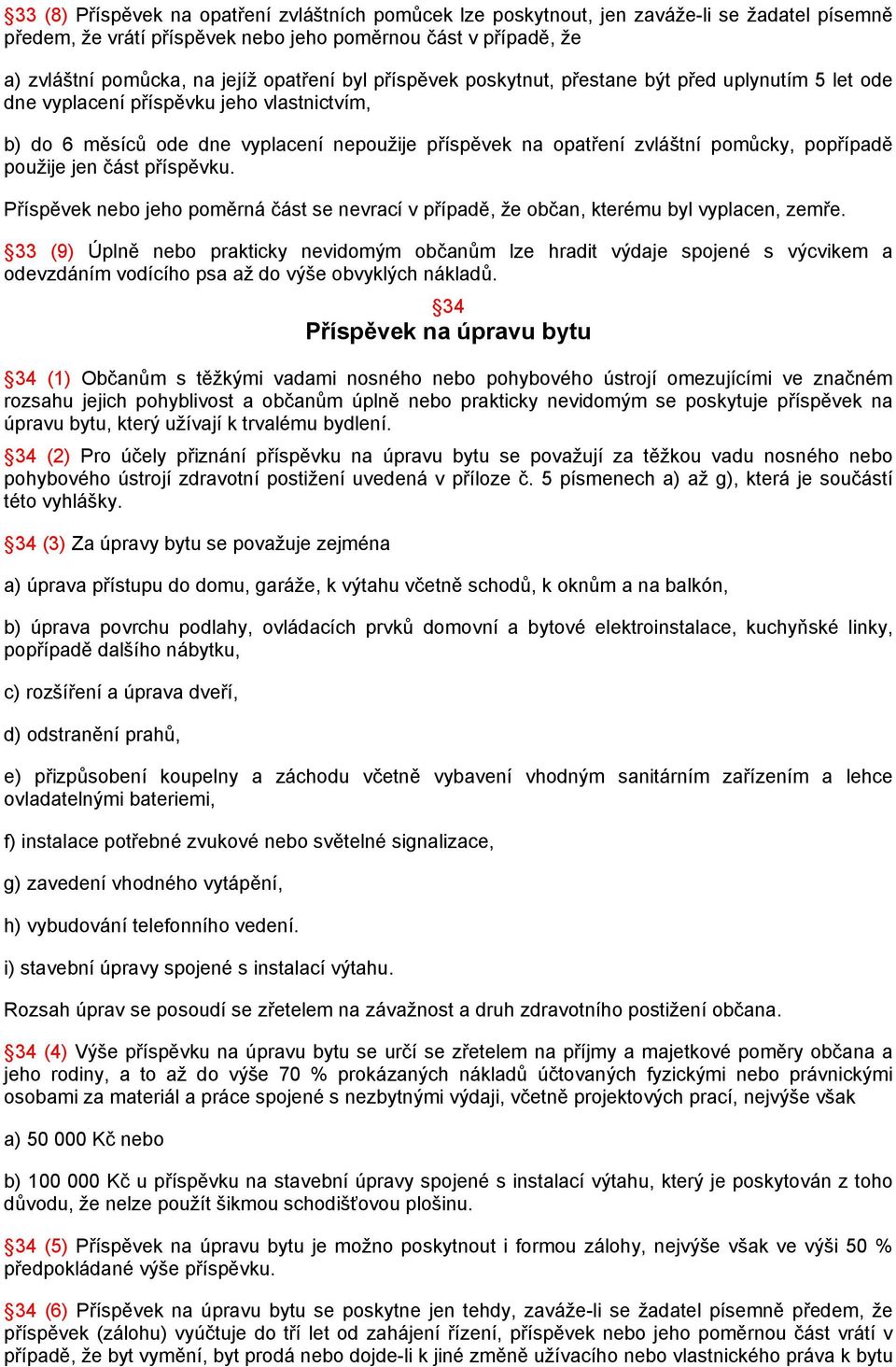 popřípadě použije jen část příspěvku. Příspěvek nebo jeho poměrná část se nevrací v případě, že občan, kterému byl vyplacen, zemře.