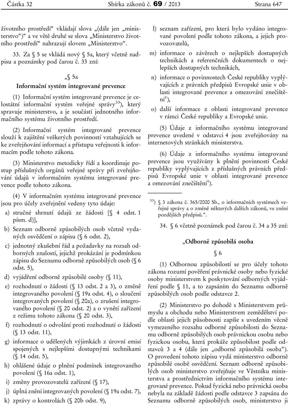 33 zní: 5a Informační systém integrované prevence (1) Informační systém integrované prevence je celostátní informační systém veřejné správy 33 ), který spravuje ministerstvo, a je součástí jednotného