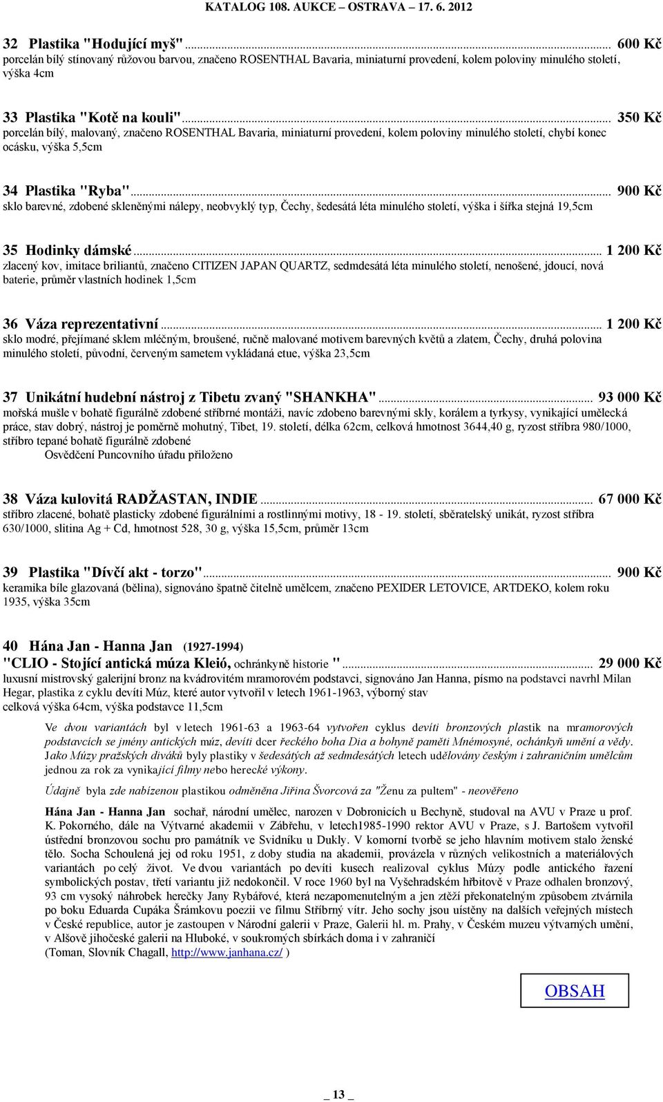 .. 900 Kč sklo barevné, zdobené skleněnými nálepy, neobvyklý typ, Čechy, šedesátá léta minulého století, výška i šířka stejná 19,5cm 35 Hodinky dámské.
