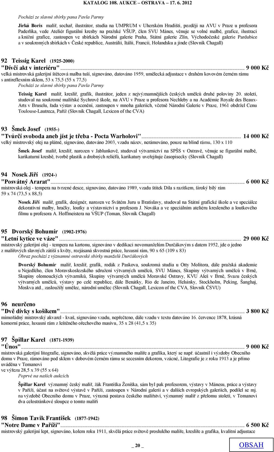 soukromých sbírkách v České republice, Austrálii, Itálii, Francii, Holandsku a jinde (Slovník Chagall) 92 Teissig Karel (1925-2000) "Dívčí akt v interiéru".