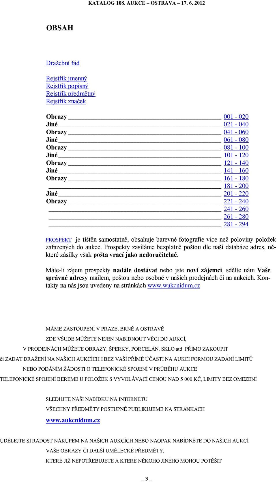 Prospekty zasíláme bezplatně poštou dle naší databáze adres, některé zásilky však pošta vrací jako nedoručitelné.