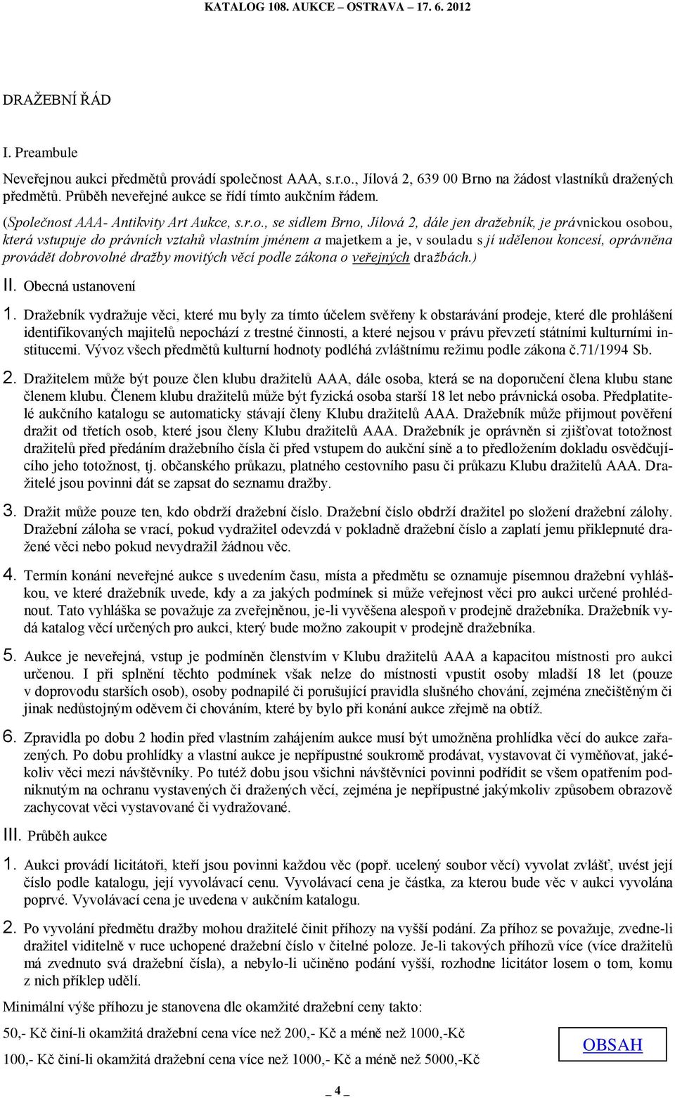 udělenou koncesí, oprávněna provádět dobrovolné dražby movitých věcí podle zákona o veřejných dražbách.) II. Obecná ustanovení 1.