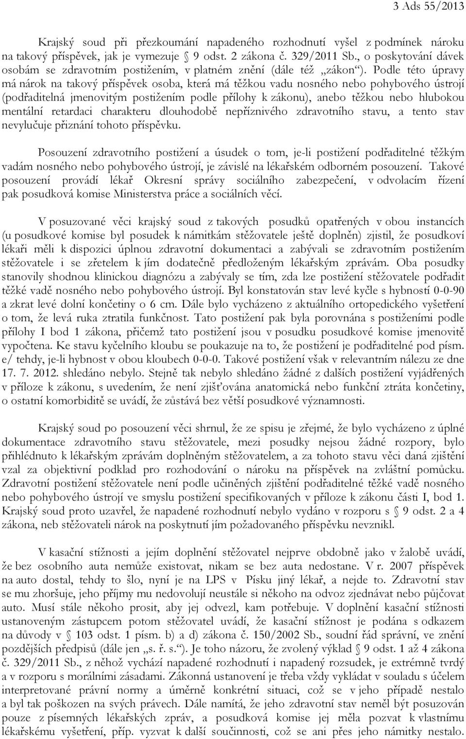 Podle této úpravy má nárok na takový příspěvek osoba, která má těžkou vadu nosného nebo pohybového ústrojí (podřaditelná jmenovitým postižením podle přílohy k zákonu), anebo těžkou nebo hlubokou