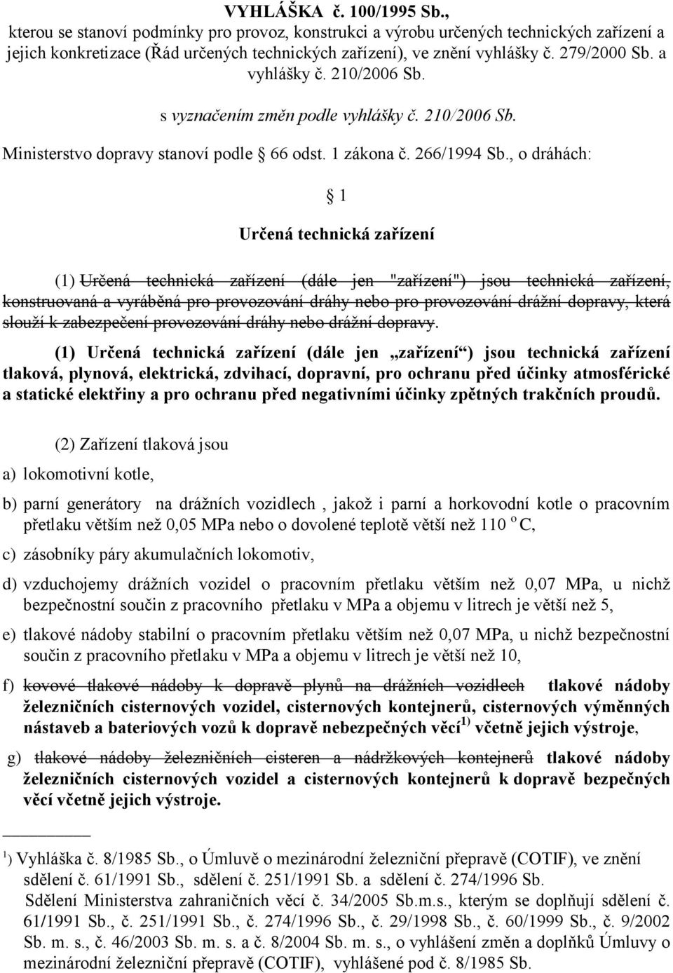 , o dráhách: 1 Určená technická zařízení (1) Určená technická zařízení (dále jen "zařízení") jsou technická zařízení, konstruovaná a vyráběná pro provozování dráhy nebo pro provozování drážní