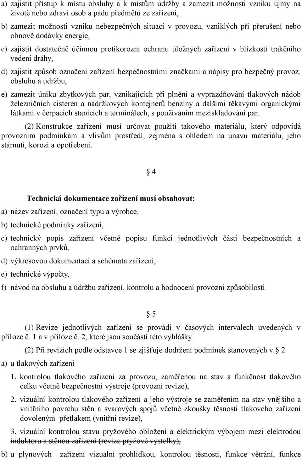 bezpečnostními značkami a nápisy pro bezpečný provoz, obsluhu a údržbu, e) zamezit úniku zbytkových par, vznikajících při plnění a vyprazdňování tlakových nádob železničních cisteren a nádržkových