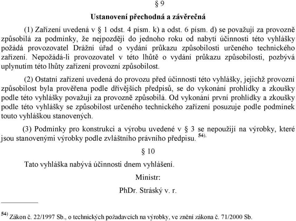 zařízení. Nepožádá-li provozovatel v této lhůtě o vydání průkazu způsobilosti, pozbývá uplynutím této lhůty zařízení provozní způsobilost.