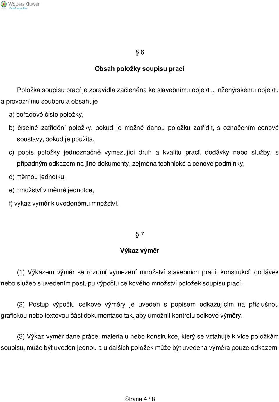 na jiné dokumenty, zejména technické a cenové podmínky, d) měrnou jednotku, e) množství v měrné jednotce, f) výkaz výměr k uvedenému množství.