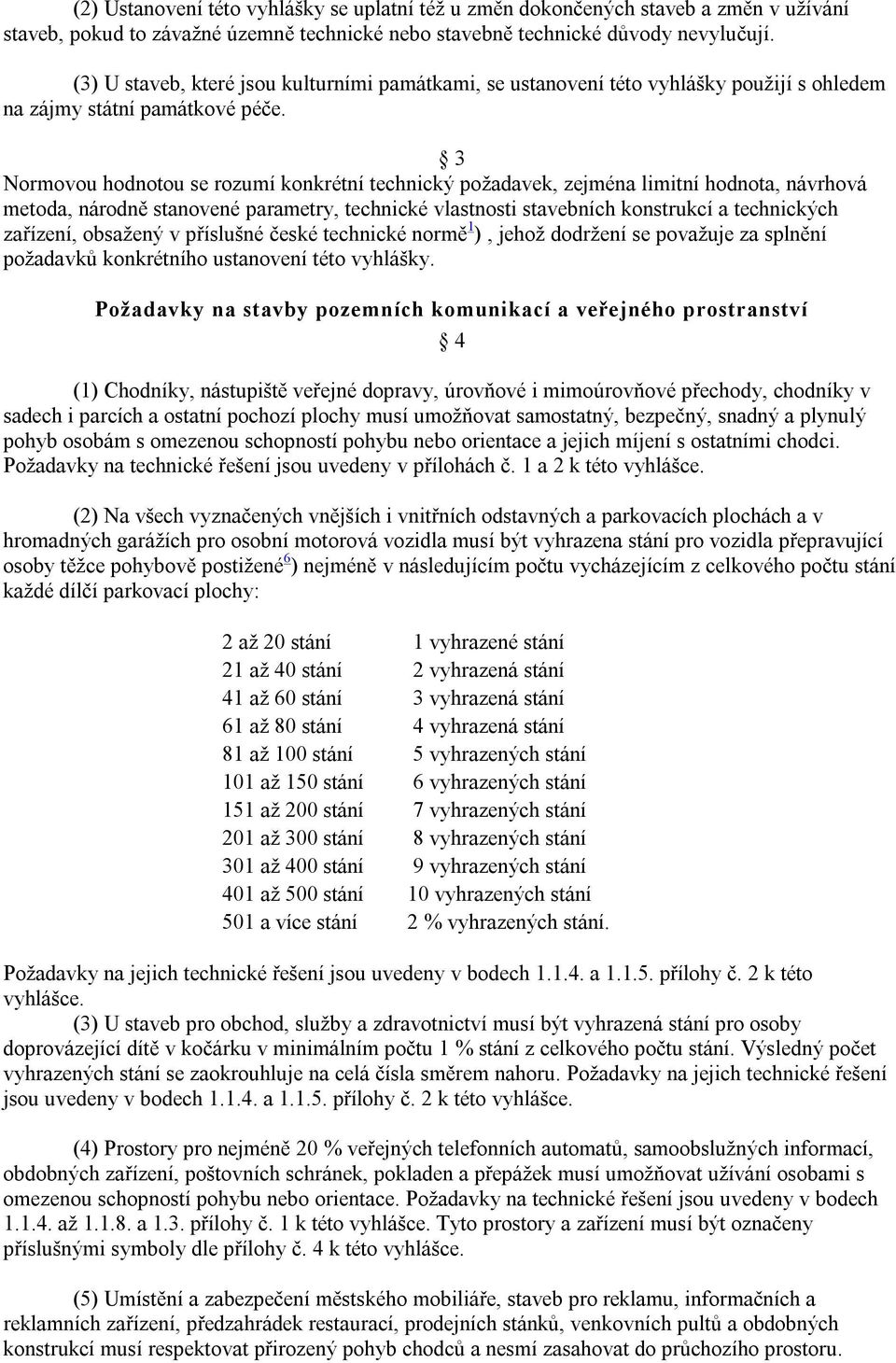 3 Normovou hodnotou se rozumí konkrétní technický požadavek, zejména limitní hodnota, návrhová metoda, národně stanovené parametry, technické vlastnosti stavebních konstrukcí a technických zařízení,