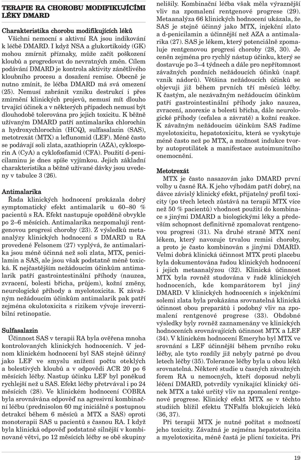 Cílem podávání DMARD je kontrola aktivity zánětlivého kloubního procesu a dosažení remise. Obecně je nutno zmínit, že léčba DMARD má svá omezení (25).