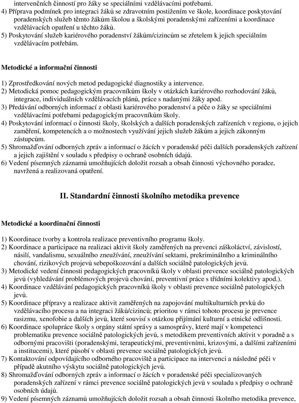 opatření u těchto žáků. 5) Poskytování služeb kariérového poradenství žákům/cizincům se zřetelem k jejich speciálním vzdělávacím potřebám.